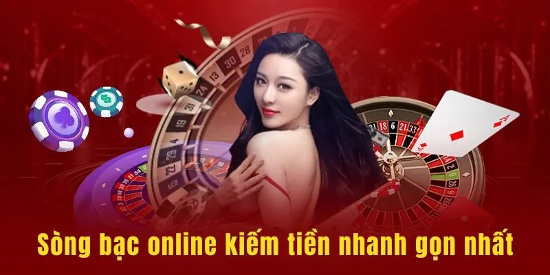 Sòng bạc online kiếm tiền nhanh gọn nhất